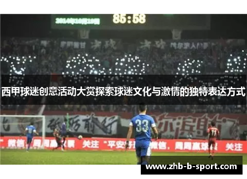 西甲球迷创意活动大赏探索球迷文化与激情的独特表达方式 西甲球迷创意活动大赏探索球迷文化与激情的独特表达方式