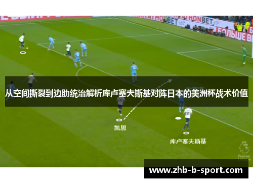 从空间撕裂到边肋统治解析库卢塞夫斯基对阵日本的美洲杯战术价值