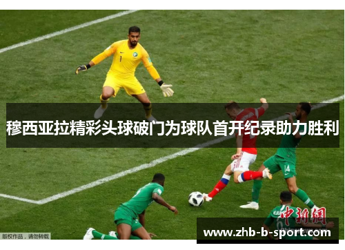 穆西亚拉精彩头球破门为球队首开纪录助力胜利