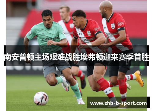 南安普顿主场艰难战胜埃弗顿迎来赛季首胜 南安普顿主场艰难战胜埃弗顿迎来赛季首胜