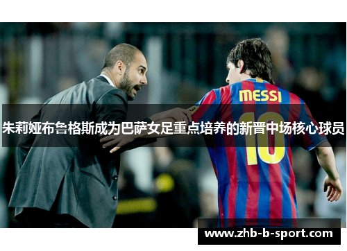 朱莉娅布鲁格斯成为巴萨女足重点培养的新晋中场核心球员