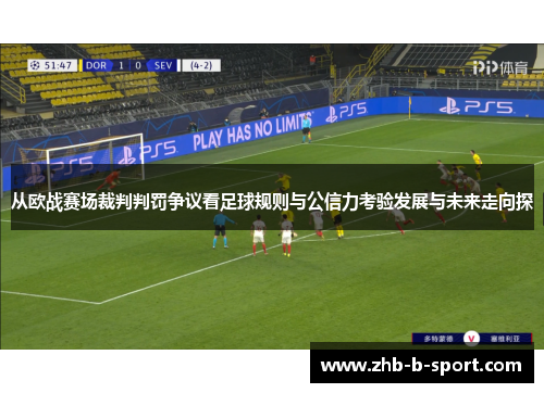 从欧战赛场裁判判罚争议看足球规则与公信力考验发展与未来走向探 从欧战赛场裁判判罚争议看足球规则与公信力考验发展与未来走向探