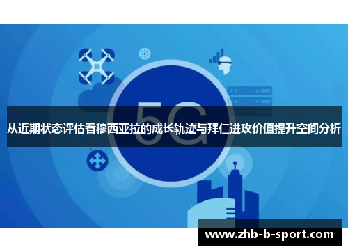 从近期状态评估看穆西亚拉的成长轨迹与拜仁进攻价值提升空间分析